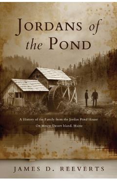 Jordans of the Pond: A History of the Family from the Jordan Pond House on Mount Desert Island, Maine - James Daryl Reeverts