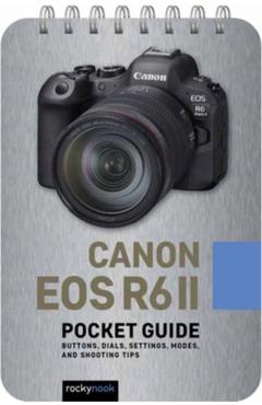 Canon EOS R6 II: Pocket Guide: Buttons, Dials, Settings, Modes, and Shooting Tips - Rocky Nook