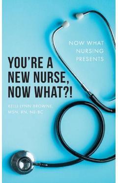 You\'re a New Nurse, Now What?! - Kelli Lynn Browne