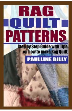 Rag Quilt Patterns: Step by Step Guide with Tips on How to Make Rag Quilt - Paulline Billy