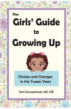 The Girls' Guide to Growing Up: Choices and Changes in the Tween Years - Terri Couwenhoven