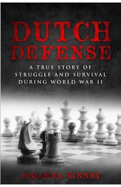 Dutch Defense: A true story of struggle and survival during World War II - Johanna Kinney