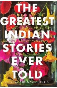 The Greatest Indian Stories Ever Told - Arunava Sinha