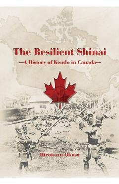 The Resilient Shinai - A History of Kendo in Canada - Hirokazu Okusa