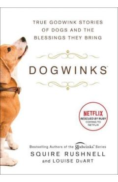 Dogwinks: True Godwink Stories of Dogs and the Blessings They Bring - Squire Rushnell