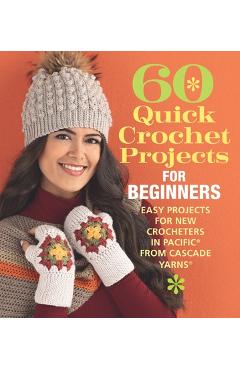 60 Quick Crochet Projects for Beginners: Easy Projects for New Crocheters in Pacific(r) from Cascade Yarns(r) - Sixth&spring Books