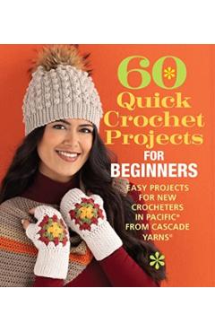 60 Quick Crochet Projects for Beginners: Easy Projects for New Crocheters in Pacific(r) from Cascade Yarns(r) - Sixth&spring Books