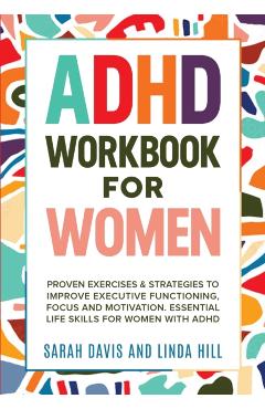 ADHD Workbook for Women: Proven Exercises & Strategies to Improve Executive Functioning, Focus and Motivation. Essential Life Skills for Women - Sarah Davis