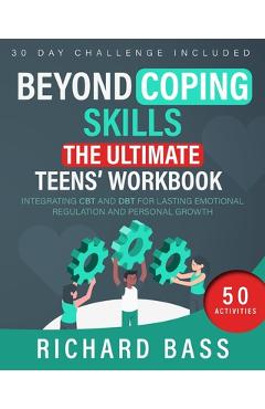 Beyond Coping Skills: The Ultimate Teens\' Workbook - Richard Bass