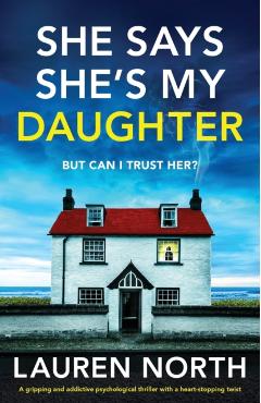 She Says She\'s My Daughter: A gripping and addictive psychological thriller with a heart-stopping twist - Lauren North