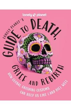 Lonely Planet Lonely Planet's Guide to Death, Grief and Rebirth 1 - Lonely Planet