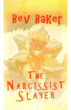 The Narcissist Slayer - Bev Baker