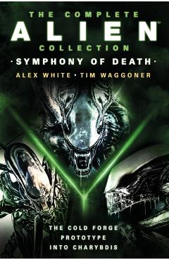 The Complete Alien Collection: Symphony of Death (the Cold Forge, Prototype, Into Charybdis) - Alex White