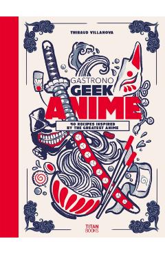 Gastronogeek Anime Cookbook - Thibaud Villanova
