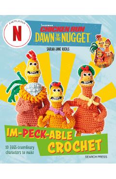 Chicken Run: Dawn of the Nugget Im-Peck-Able Crochet: 10 Egg-Straordinary Characters to Make - Sarah-jane Hicks