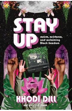 Stay Up: Racism, Resistance, and Reclaiming Black Freedom - Khodi Dill
