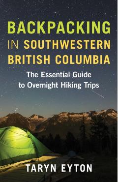 Backpacking in Southwestern British Columbia: The Essential Guide to Overnight Hiking Trips - Taryn Eyton