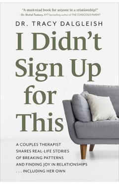 I Didn't Sign Up for This: A Couples Therapist Shares Real-Life Stories of Breaking Patterns and Finding Joy in Relationships ... Including Her O - Tracy Dalgleish