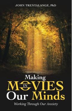 Making Movies in Our Minds: Working Through Our Anxiety - John Trentalange