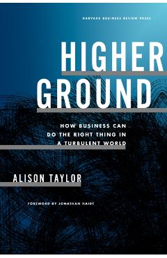 Higher Ground: How Business Can Do the Right Thing in a Turbulent World - Alison Taylor