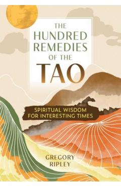 The Hundred Remedies of the Tao: Spiritual Wisdom for Interesting Times - Gregory Ripley