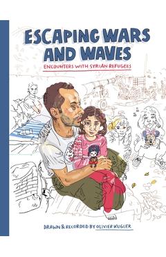 Escaping Wars and Waves: Encounters with Syrian Refugees - Olivier Kugler