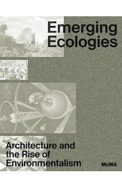Emerging Ecologies: Architecture and the Rise of Environmentalism - Carson Chan