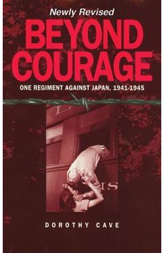 Beyond Courage: One Regiment Against Japan, 1941-1945 - Dorothy Cave