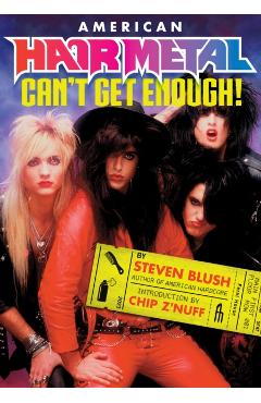 American Hair Metal: Can\'t Get Enough! - Steven Blush