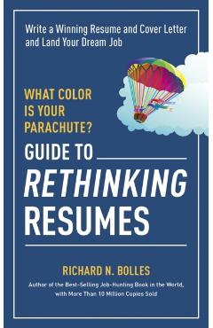 What Color Is Your Parachute? Guide to Rethinking Resumes: Write a Winning Resume and Cover Letter and Land Your Dream Interview - Richard N. Bolles