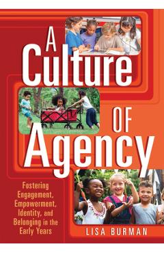 A Culture of Agency: Fostering Engagement, Empowerment, Identity, and Belonging in the Early Years - Lisa Burman
