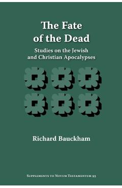 The Fate of the Dead: Studies on the Jewish and Christian Apocalypses - Richard Bauckham