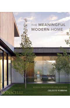The Meaningful Modern Home: Soulful Architecture and Interiors - Celeste Robbins