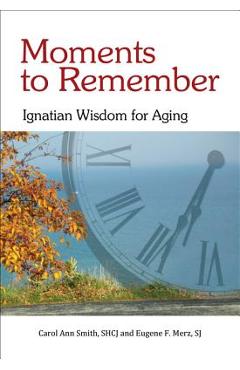 Moments to Remember: Ignatian Wisdom for Aging - Carol Ann Smith