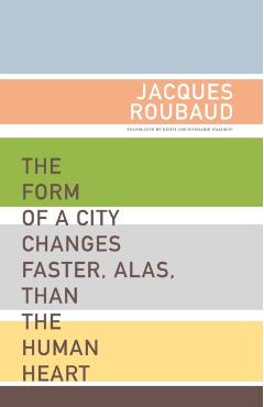 The Form of a City Changes Faster, Alas, Than the Human Heart: One Hundred Fifty Poems (1991-1998) - Jacques Roubaud