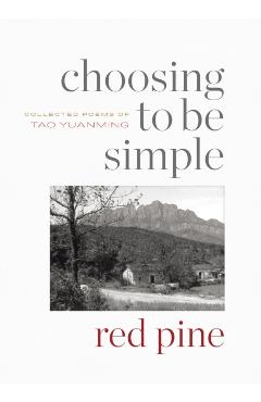 Choosing to Be Simple: Collected Poems of Tao Yuanming - Tao Yuanming