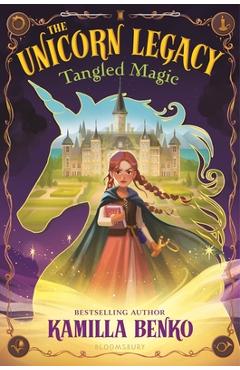 The Unicorn Legacy: Tangled Magic - Kamilla Benko