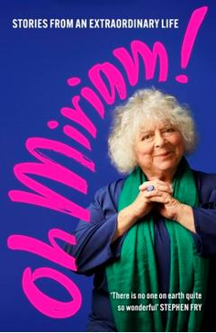Oh Miriam!: Stories from an Extraordinary Life - Miriam Margolyes