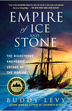 Empire of Ice and Stone: The Disastrous and Heroic Voyage of the Karluk - Buddy Levy