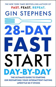 28-Day Fast Start Day-By-Day: The Ultimate Guide to Starting (or Restarting) Your Intermittent Fasting Lifestyle So It Sticks - Gin Stephens