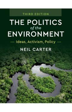 The Politics of the Environment: Ideas, Activism, Policy - Neil Carter