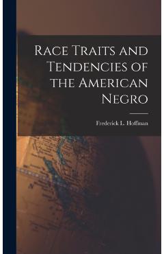 Race Traits and Tendencies of the American Negro - Frederick L. 1865-1946 Hoffman