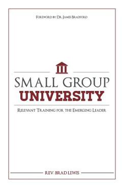 Small Group University: Relevant Training for the Emerging Leader - Brad Lewis