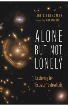 Alone But Not Lonely: Exploring for Extraterrestrial Life - Louis Friedman