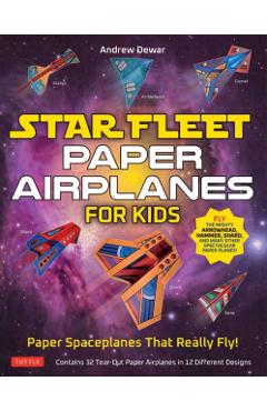 Star Fleet Paper Airplanes for Kids: Paper Spaceplanes That Really Fly! - Andrew Dewar