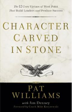 Character Carved in Stone: The 12 Core Virtues of West Point That Build Leaders and Produce Success - Pat Williams