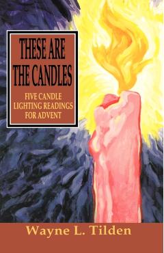 These Are The Candles: Five Candle Lighting Readings For Advent - Wayne L. Tilden