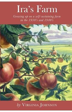 Ira's Farm: Growing up on a self-sustaining farm in the 1930's and 1940's