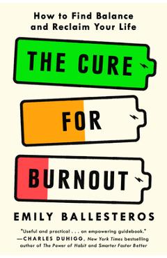 The Cure for Burnout: How to Build Better Habits, Find Balance, and Reclaim Your Life - Emily Ballesteros