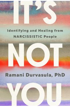 It's Not You: Identifying and Healing from Narcissistic People - Ramani Durvasula
